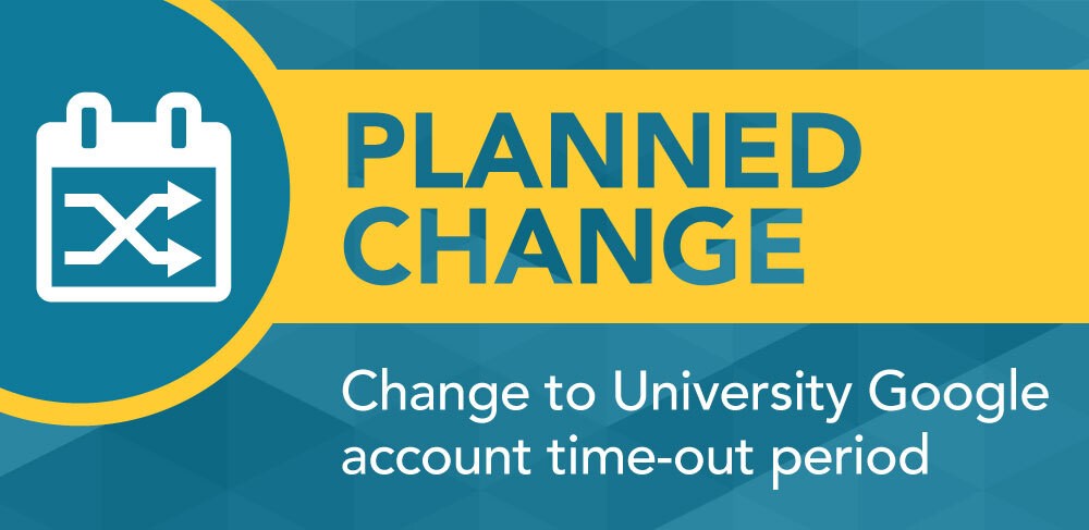 Planned change: Change to University Google account time-out period