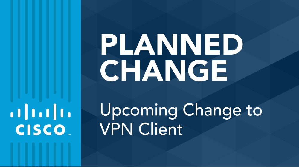 Planned change announcement block with Cisco logo and copy reading "Upcoming Change to VPN Client"